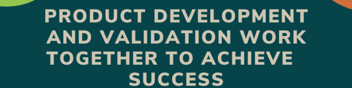 How Product Development and Validation Work Together To Achieve Success